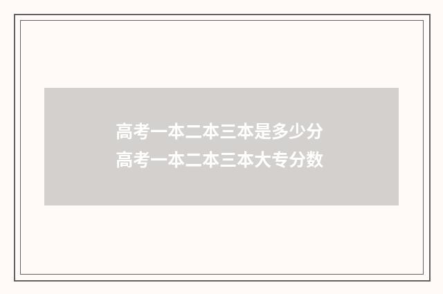高考一本二本三本是多少分 高考一本二本三本大专分数