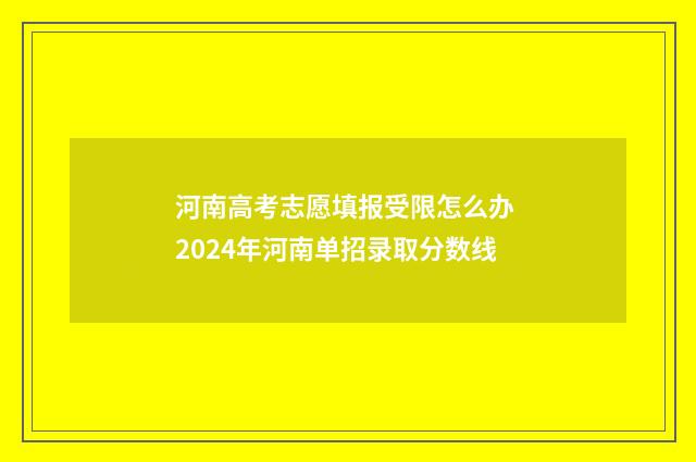 河南高考志愿填报受限怎么办 2024年河南单招录取分数线