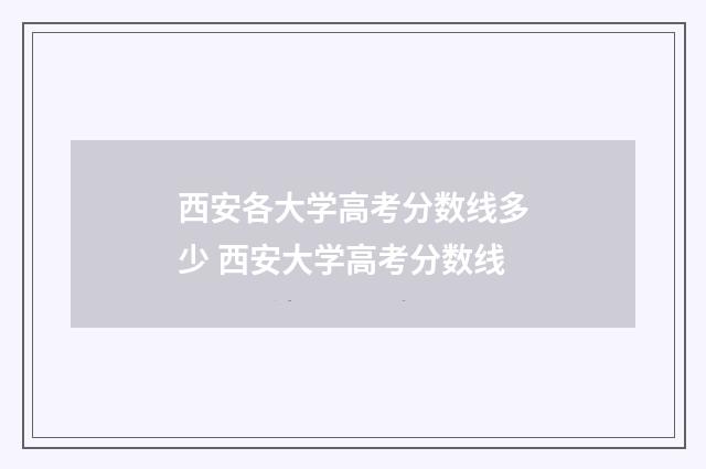 西安各大学高考分数线多少 西安大学高考分数线