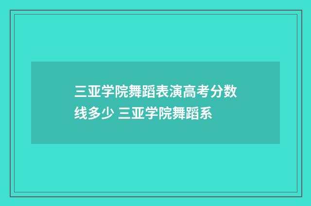 三亚学院舞蹈表演高考分数线多少 三亚学院舞蹈系