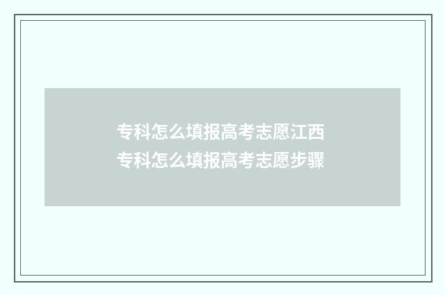 专科怎么填报高考志愿江西 专科怎么填报高考志愿步骤