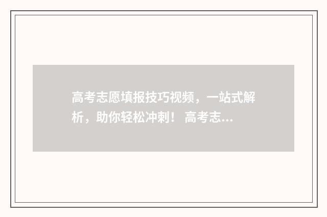 高考志愿填报技巧视频，一站式解析，助你轻松冲刺！ 高考志愿填报技巧与指南
