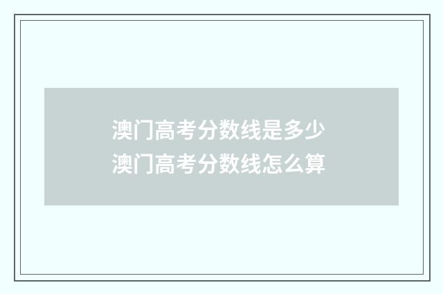 澳门高考分数线是多少 澳门高考分数线怎么算