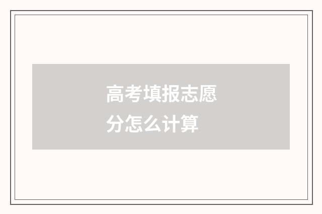高考填报志愿分怎么计算