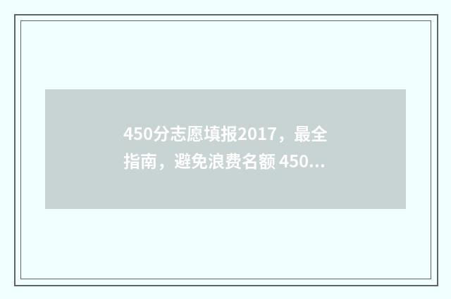 450分志愿填报2017，最全指南，避免浪费名额 450分高考