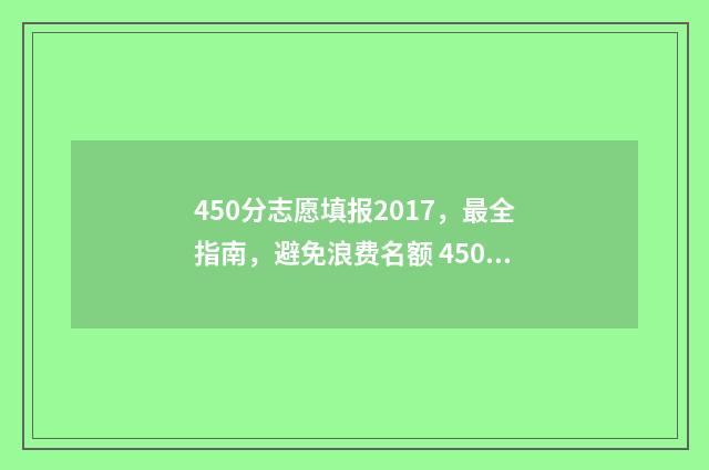 450分志愿填报2017，最全指南，避免浪费名额 450分高考
