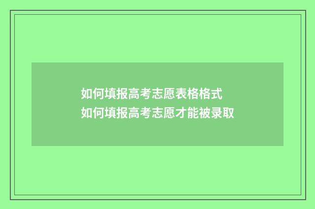 如何填报高考志愿表格格式 如何填报高考志愿才能被录取