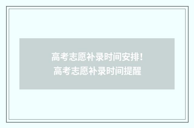 高考志愿补录时间安排！ 高考志愿补录时间提醒