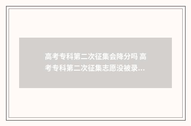 高考专科第二次征集会降分吗 高考专科第二次征集志愿没被录取怎么办