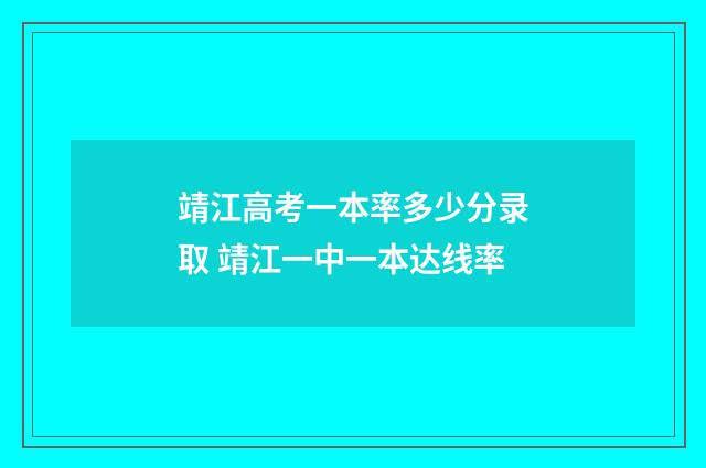 靖江高考一本率多少分录取 靖江一中一本达线率