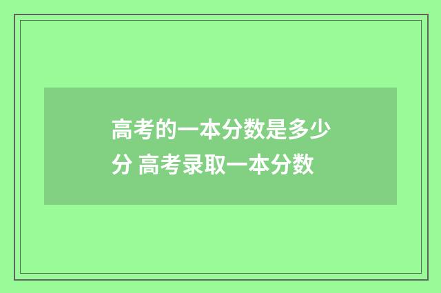 高考的一本分数是多少分 高考录取一本分数