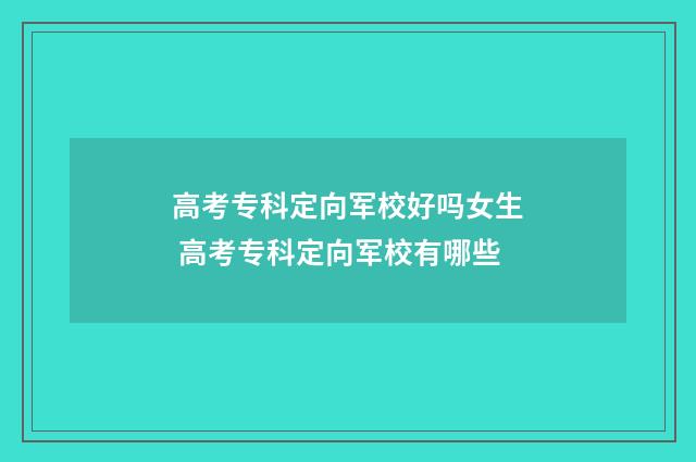 高考专科定向军校好吗女生 高考专科定向军校有哪些
