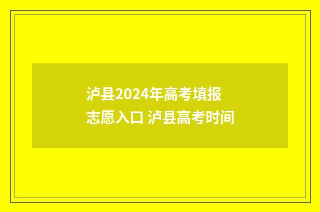 泸县2024年高考填报志愿入口 泸县高考时间