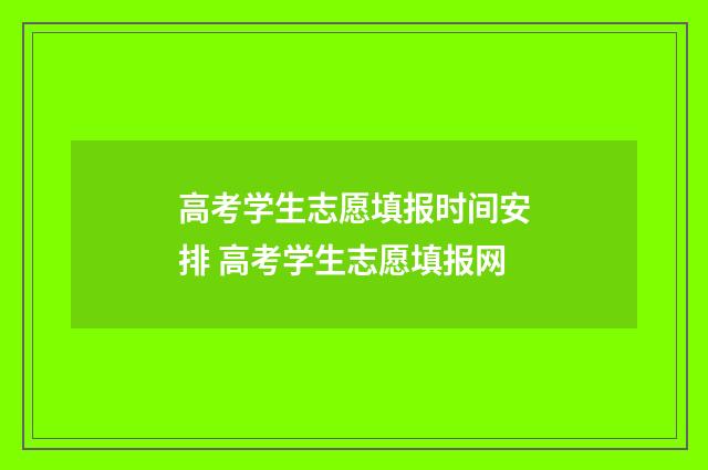 高考学生志愿填报时间安排 高考学生志愿填报网