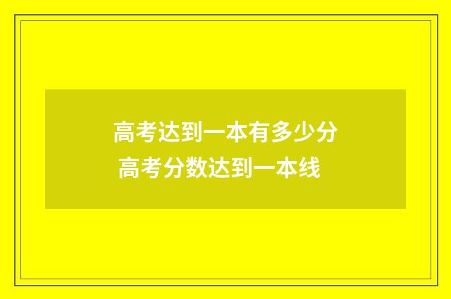 高考达到一本有多少分 高考分数达到一本线