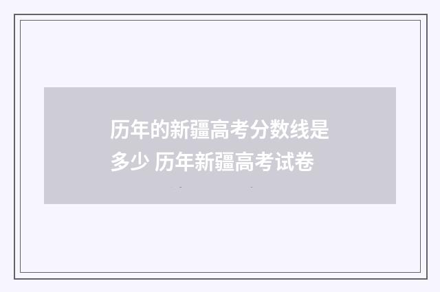 历年的新疆高考分数线是多少 历年新疆高考试卷