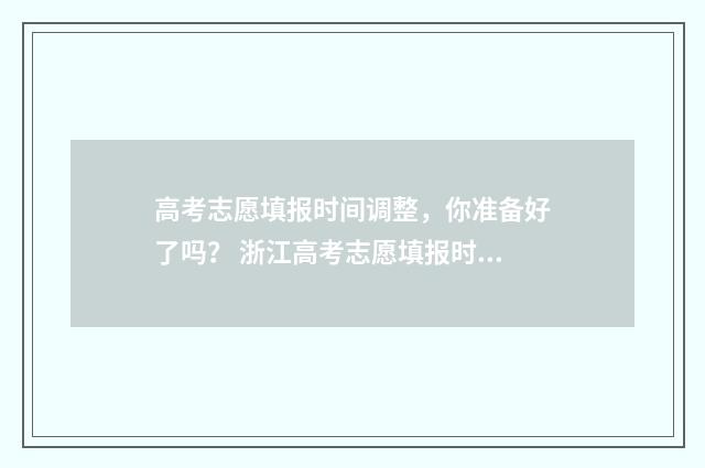 高考志愿填报时间调整,你准备好了吗? 浙江高考志愿填报时间