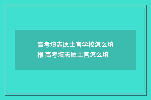 高考填志愿士官学校怎么填报 高考填志愿士官怎么填