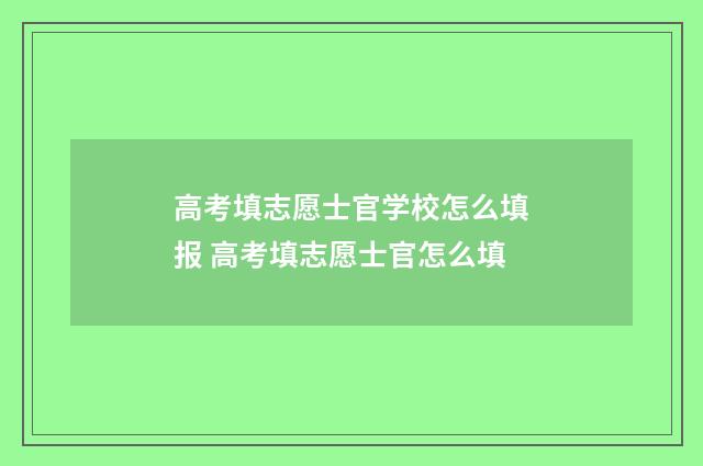 高考填志愿士官学校怎么填报 高考填志愿士官怎么填