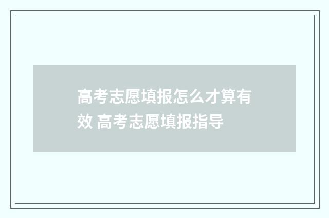 高考志愿填报怎么才算有效 高考志愿填报指导