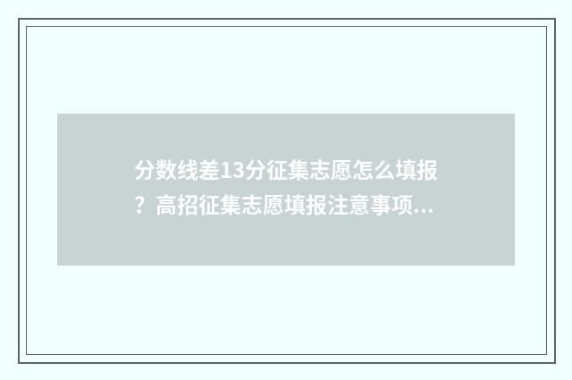 分数线差13分征集志愿怎么填报？高招征集志愿填报注意事项 分数线差是什么