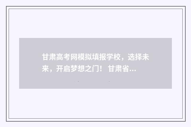 甘肃高考网模拟填报学校，选择未来，开启梦想之门！ 甘肃省高考模拟考试