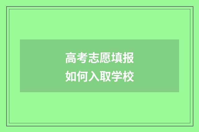 高考志愿填报如何入取学校