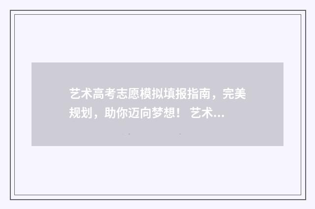 艺术高考志愿模拟填报指南,完美规划,助你迈向梦想! 艺术高考志愿模拟填报系统官网入口