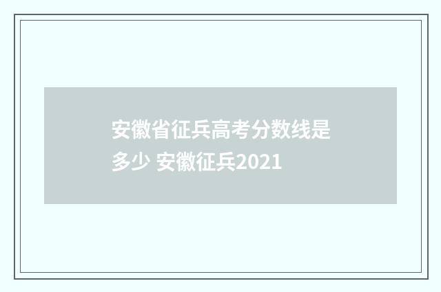 安徽省征兵高考分数线是多少 安徽征兵2021