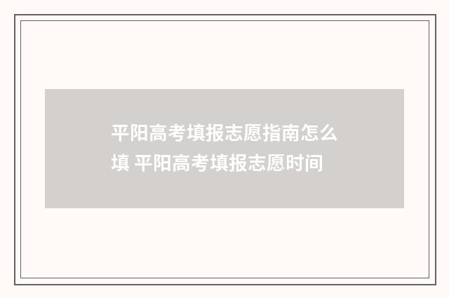 平阳高考填报志愿指南怎么填 平阳高考填报志愿时间
