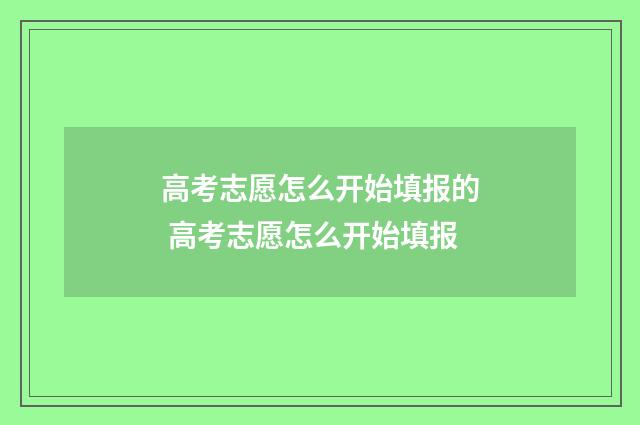 高考志愿怎么开始填报的 高考志愿怎么开始填报