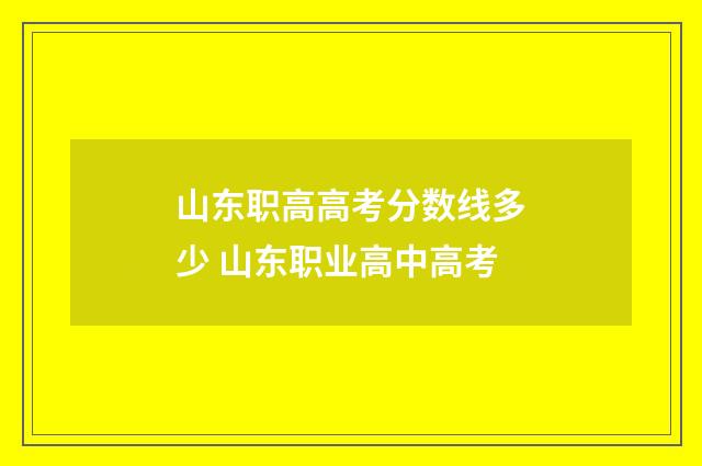 山东职高高考分数线多少 山东职业高中高考