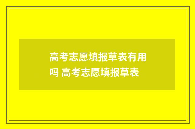 高考志愿填报草表有用吗 高考志愿填报草表