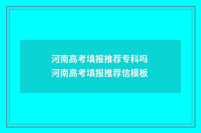 河南高考填报推荐专科吗 河南高考填报推荐信模板