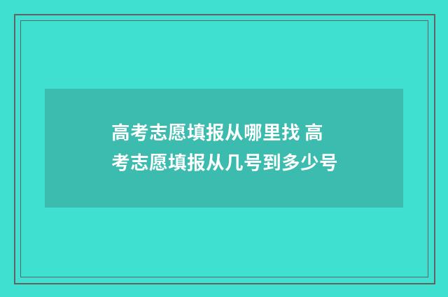 高考志愿填报从哪里找 高考志愿填报从几号到多少号