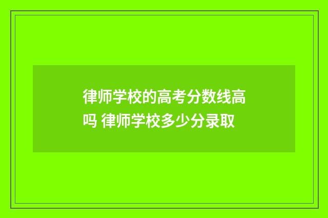 律师学校的高考分数线高吗 律师学校多少分录取