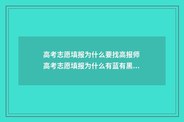 高考志愿填报为什么要找高报师 高考志愿填报为什么有蓝有黑有红
