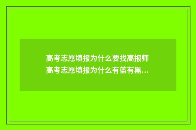 高考志愿填报为什么要找高报师 高考志愿填报为什么有蓝有黑有红