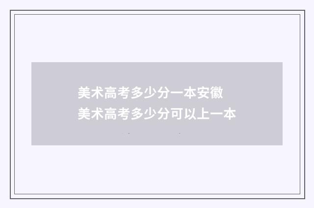 美术高考多少分一本安徽 美术高考多少分可以上一本