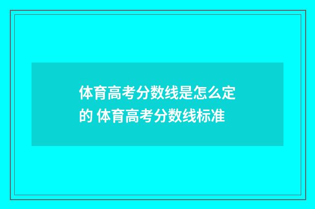 体育高考分数线是怎么定的 体育高考分数线标准