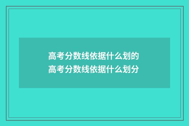 高考分数线依据什么划的 高考分数线依据什么划分