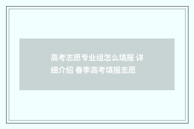高考志愿专业组怎么填报 详细介绍 春季高考填报志愿