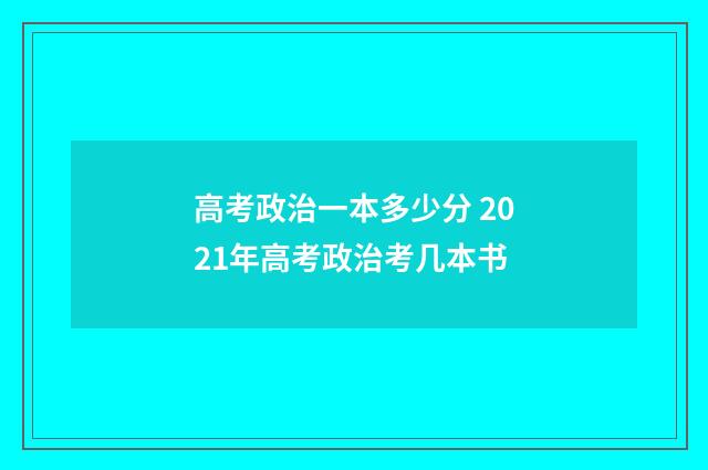 高考政治一本多少分 2021年高考政治考几本书