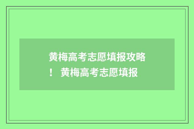 黄梅高考志愿填报攻略! 黄梅高考志愿填报