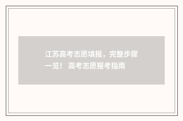 江苏高考志愿填报，完整步骤一览！ 高考志愿报考指南