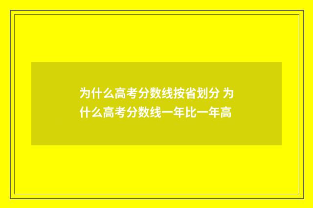 为什么高考分数线按省划分 为什么高考分数线一年比一年高