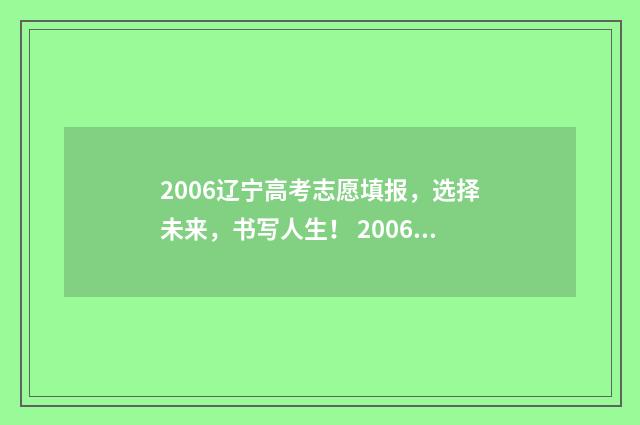 2006辽宁高考志愿填报，选择未来，书写人生！ 2006年辽宁高考一分一段表