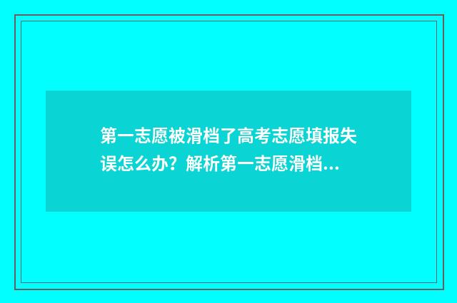 第一志愿被滑档了高考志愿填报失误怎么办？解析第一志愿滑档后的补救措施 第一志愿被滑档了有影响吗