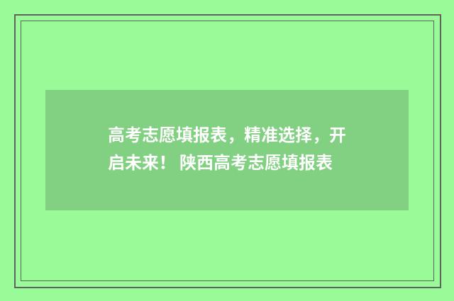 高考志愿填报表,精准选择,开启未来! 陕西高考志愿填报表