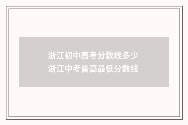 浙江初中高考分数线多少 浙江中考普高最低分数线